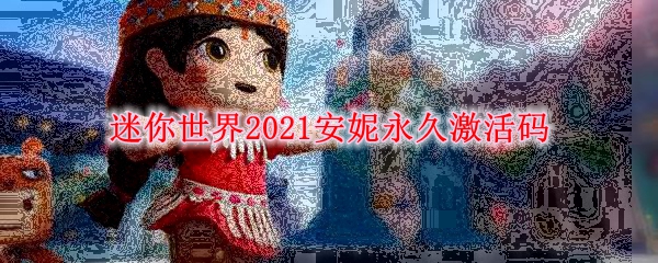 迷你世界2021安妮永久激活码