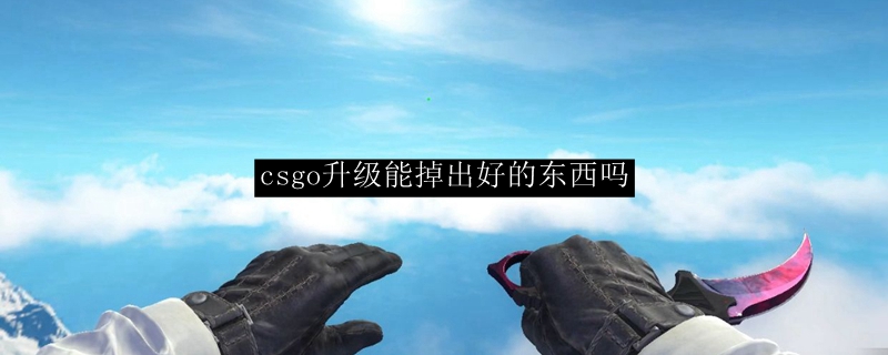 csgo升级能掉出好的东西吗