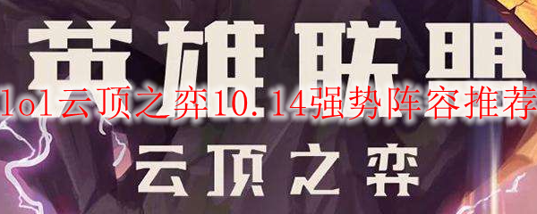 lol云顶之弈10.14强势阵容推荐