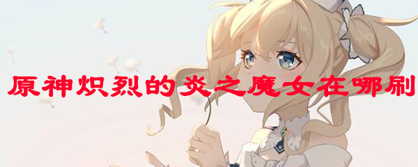原神火魔女在哪里刷