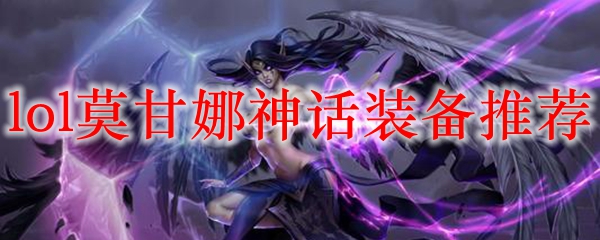 lol莫甘娜神话装备推荐