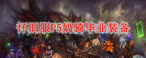 《魔兽世界》怀旧服P5奶骑毕业装备