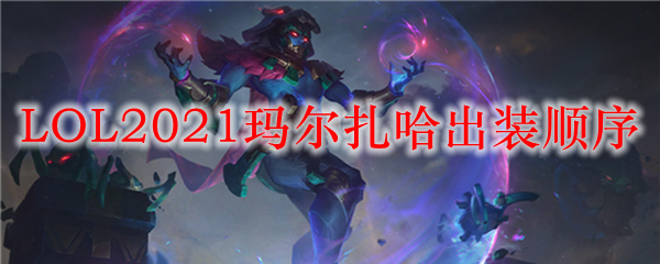 LOL2021玛尔扎哈出装顺序