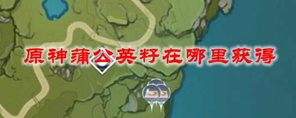 原神蒲公英籽在哪里获得