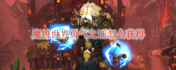 魔兽世界勇气之证怎么获得