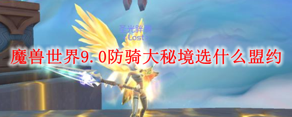 魔兽世界9.0防骑大秘境选什么盟约