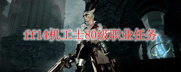ff14机工士80级职业任务