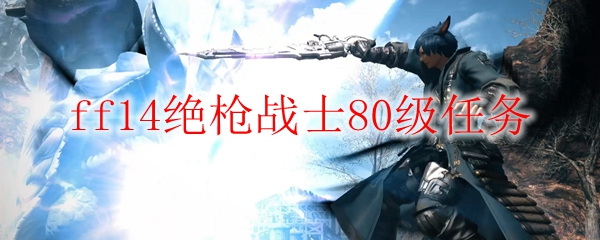 ff14绝枪战士80级任务