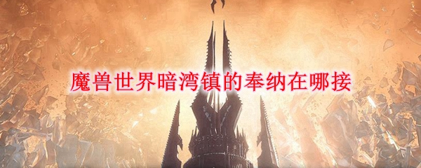 魔兽世界暗湾镇的奉纳在哪接