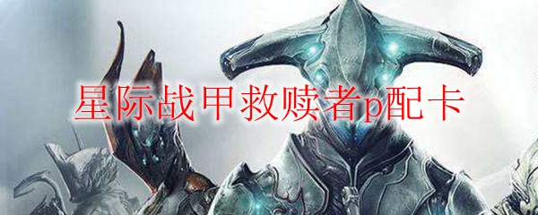 星际战甲救赎者p配卡