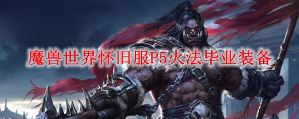 魔兽世界怀旧服P5火法毕业装备