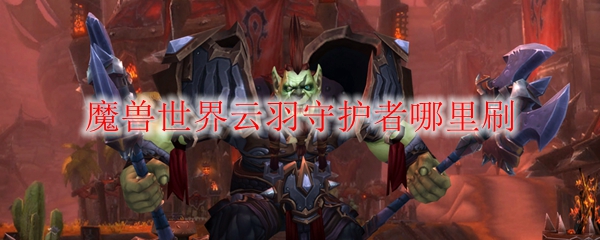 魔兽世界云羽守护者哪里刷