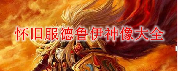 怀旧服德鲁伊神像大全