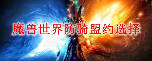魔兽世界防骑盟约选择