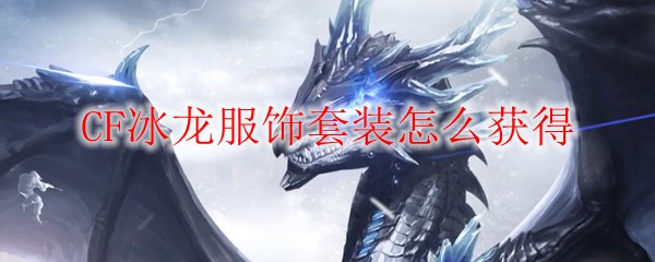 CF冰龙服饰套装怎么获得