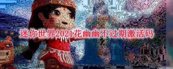 迷你世界2021花幽幽不过期激活码