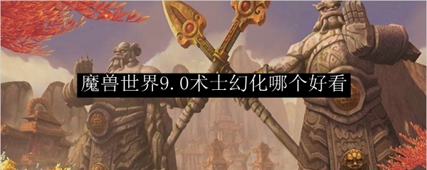 魔兽世界9.0术士幻化哪个好看