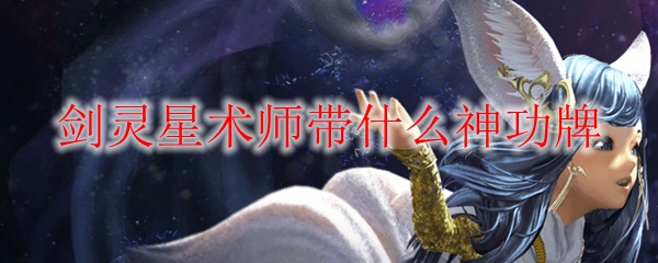 剑灵星术师带什么神功牌