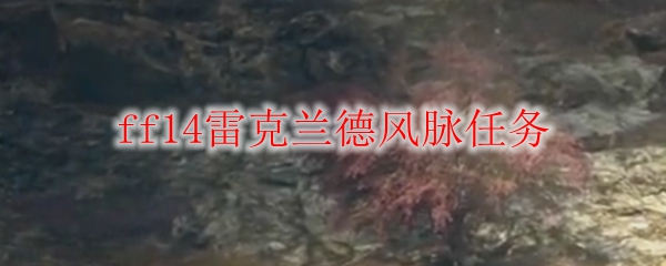 ff14雷克兰德风脉任务