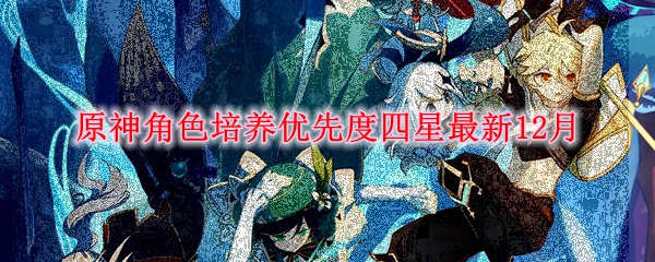 原神角色培养优先度四星最新12月