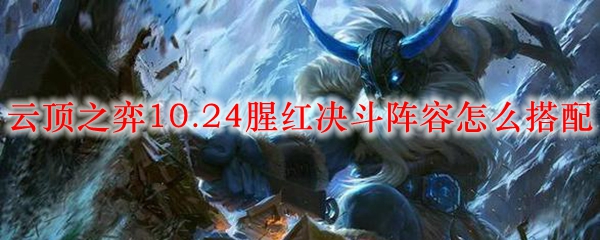 云顶之弈10.24腥红决斗阵容怎么搭配