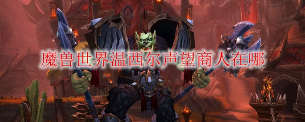 《魔兽世界》温西尔声望商人在哪