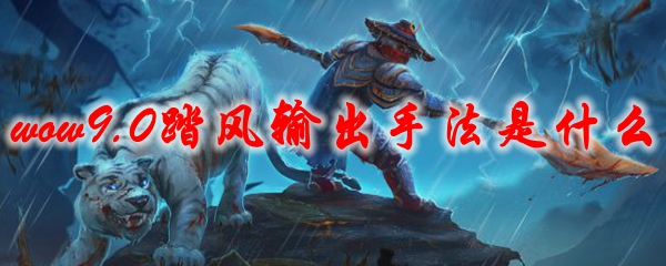 魔兽世界9.0踏风输出手法是什么