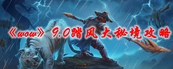 《魔兽世界》9.0踏风大秘境攻略