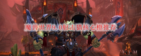 魔兽世界9.0射击猎核心橙推荐