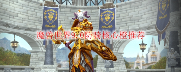 魔兽世界9.0防骑核心橙推荐