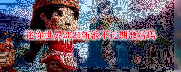 迷你世界2021斩浪不过期激活码