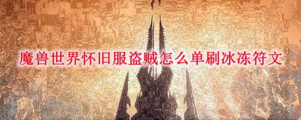 魔兽世界怀旧服盗贼怎么单刷冰冻符文