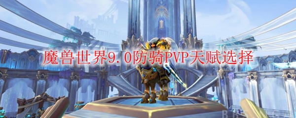 魔兽世界9.0防骑PVP天赋选择