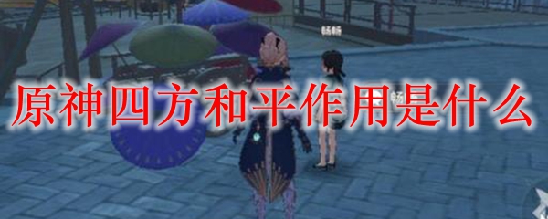 原神四方和平作用是什么