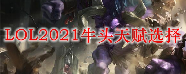 LOL2021牛头天赋选择