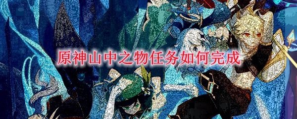 原神山中之物任务如何完成