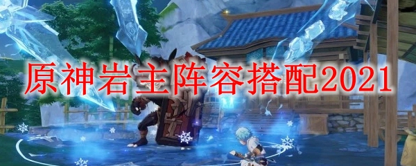 原神岩系主角阵容搭配