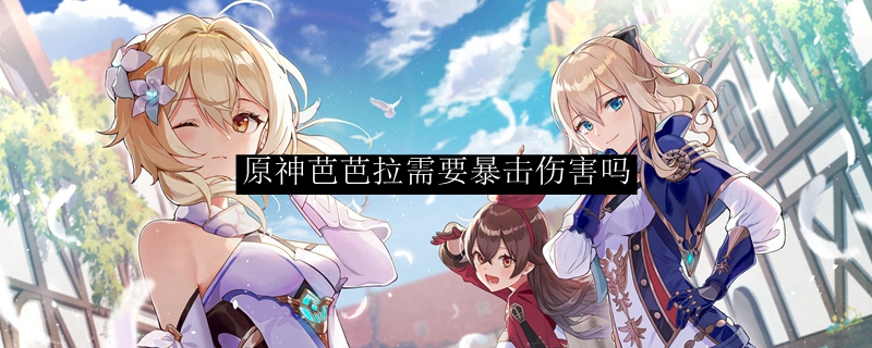 原神芭芭拉需要暴击伤害吗