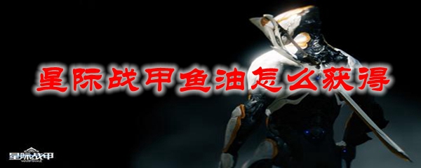 星际战甲鱼油怎么获得