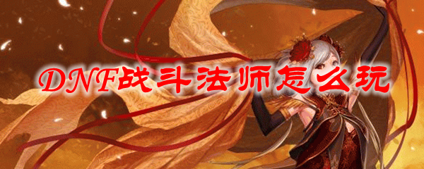 DNF战斗法师怎么玩