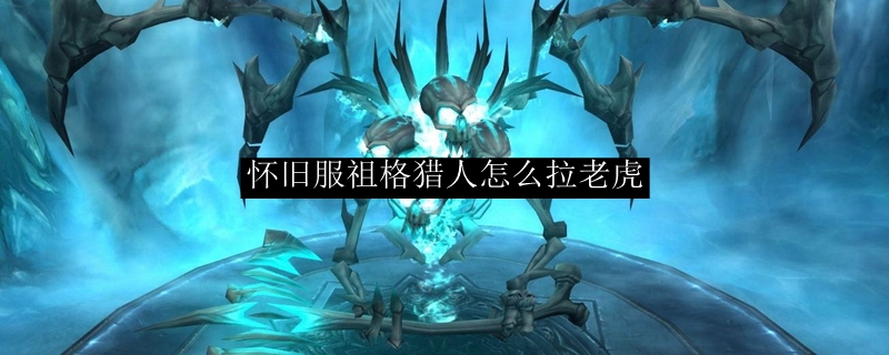 怀旧服祖格猎人怎么拉老虎