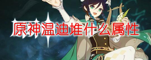 原神温迪堆什么属性