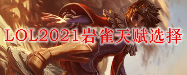 LOL2021岩雀天赋选择