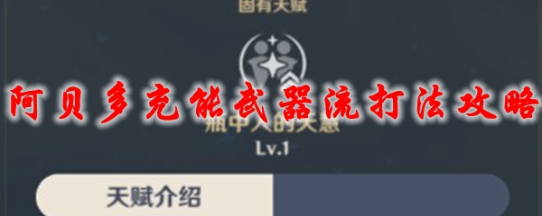 原神阿贝多充能武器流打法攻略