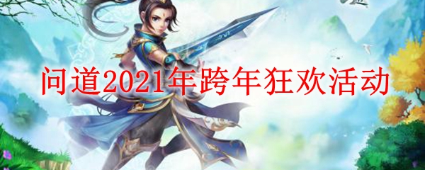 问道2021年跨年狂欢活动