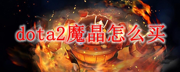 dota2魔晶怎么买