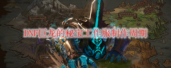 DNF巨龙的秘宝工作服制作周期
