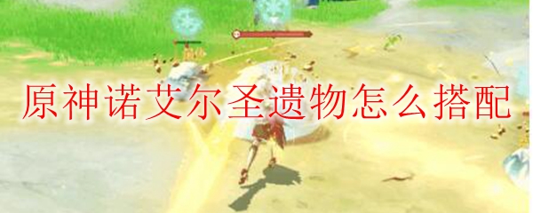 原神诺艾尔圣遗物怎么搭配