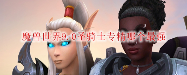 魔兽世界9.0圣骑士专精哪个最强