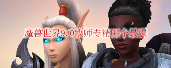魔兽世界9.0牧师专精哪个最强
